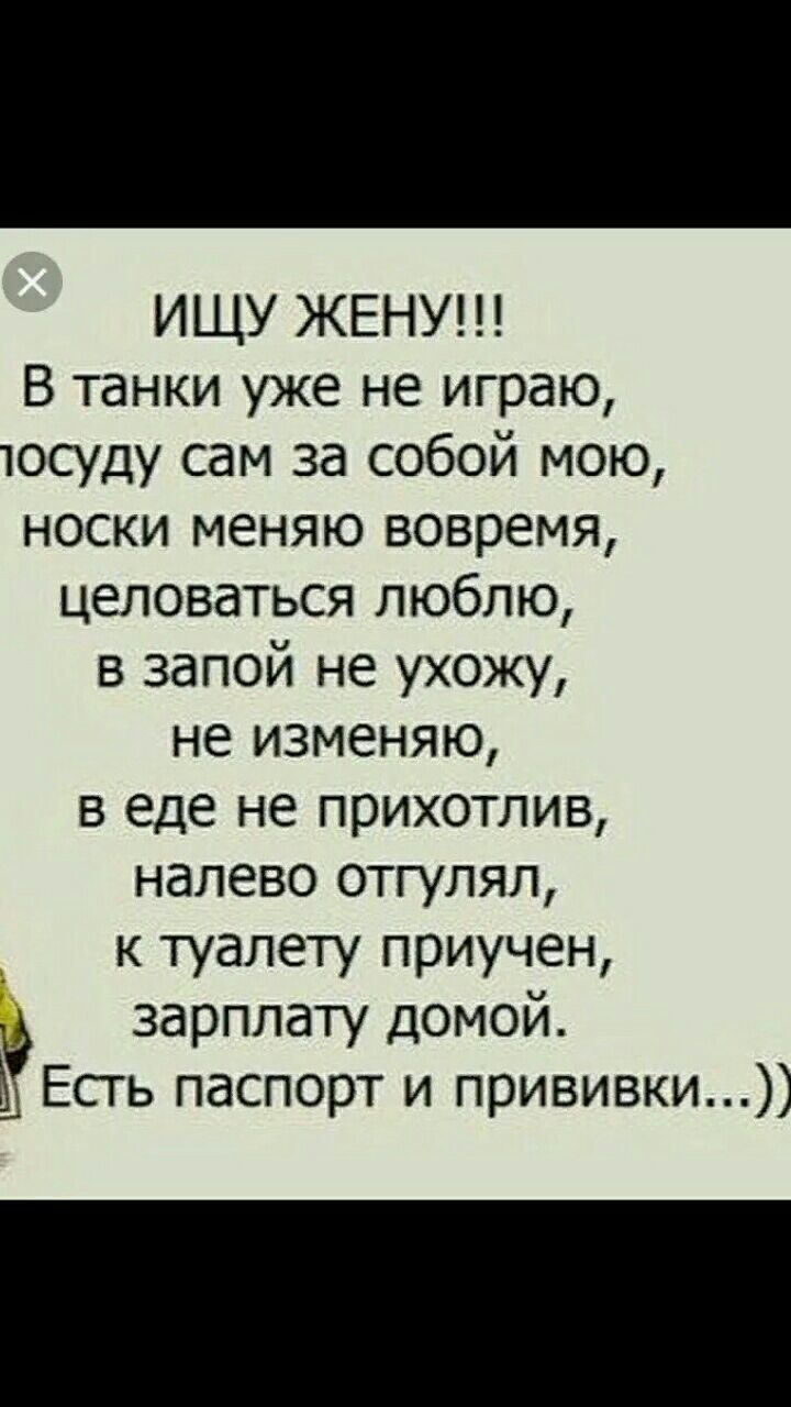 ИЩУ ЖЕНУ В танки уже не играю тосуду сам за собой мою носки меняю вовремя целоваться люблю в запой не ухожу не изменяю в еде не прихотлив налево отгулял к туалету приучен зарплату домой Ь Есть паспорт и прививки