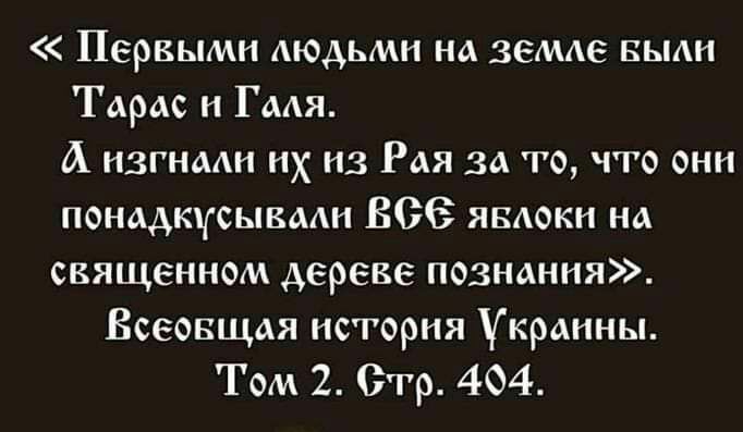 Первыми Аюдьмн на земде выпи Тарас и Гмя А нзгнмн их из Рая за то что они понадкчсывмн 806 явдокн на священном дереве познания Всеовщдя истории Украины Том 2 Стр 404