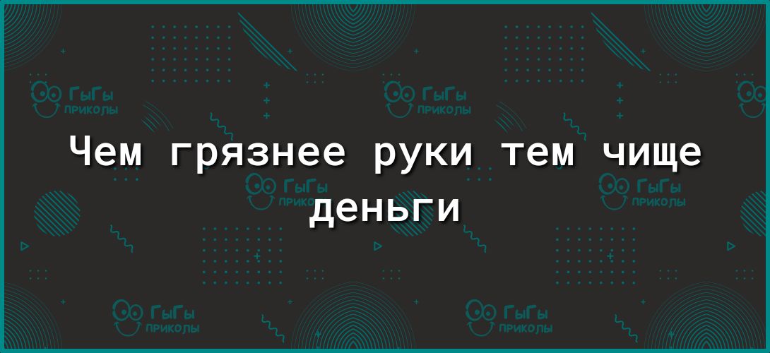 Чем грязнее руки тем чище деньги