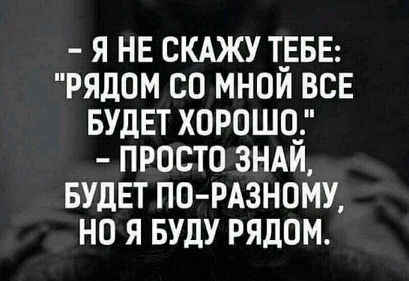 Я НЕ СКАЖУ Т_ЕБЕ РЯДОМ СО МНОИ ВСЕ БУДЕТ Х0Р0Ш0_ ПРОСТО ЗНАИ БУДЕТ ПО РАЗНОМУ НО Я БУДУ РЯДОМ