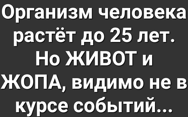 Организм человека растёт до 25 лет Но ЖИВОТ и ЖОПА видимо не в курсе событий