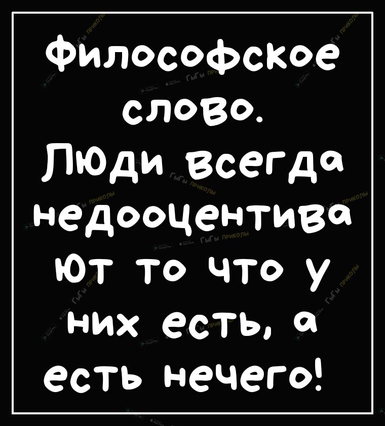 Филос0Фское слово ЛюДи всегда недооцеНТИВ ют то что у НИХ еСТЬо есть нечего
