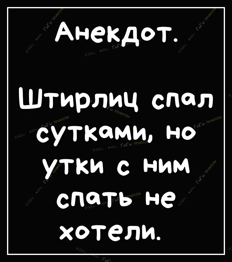 АНеКдОТ Штирлиц спал суткамино утки с ним спать не хотели