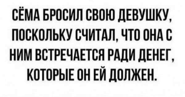 ВЁМА БРОСИЛ СВОЮ ЛЕВУШКУ ПОСКОЛЬКУ СЧИТАЛ ЧЮ ПНА С ним ВСТРЕЧАЕТВН РАДИ дЕНЕГ КОТОРЫЕ ПН ЕЙ ЛОЛЖЕН