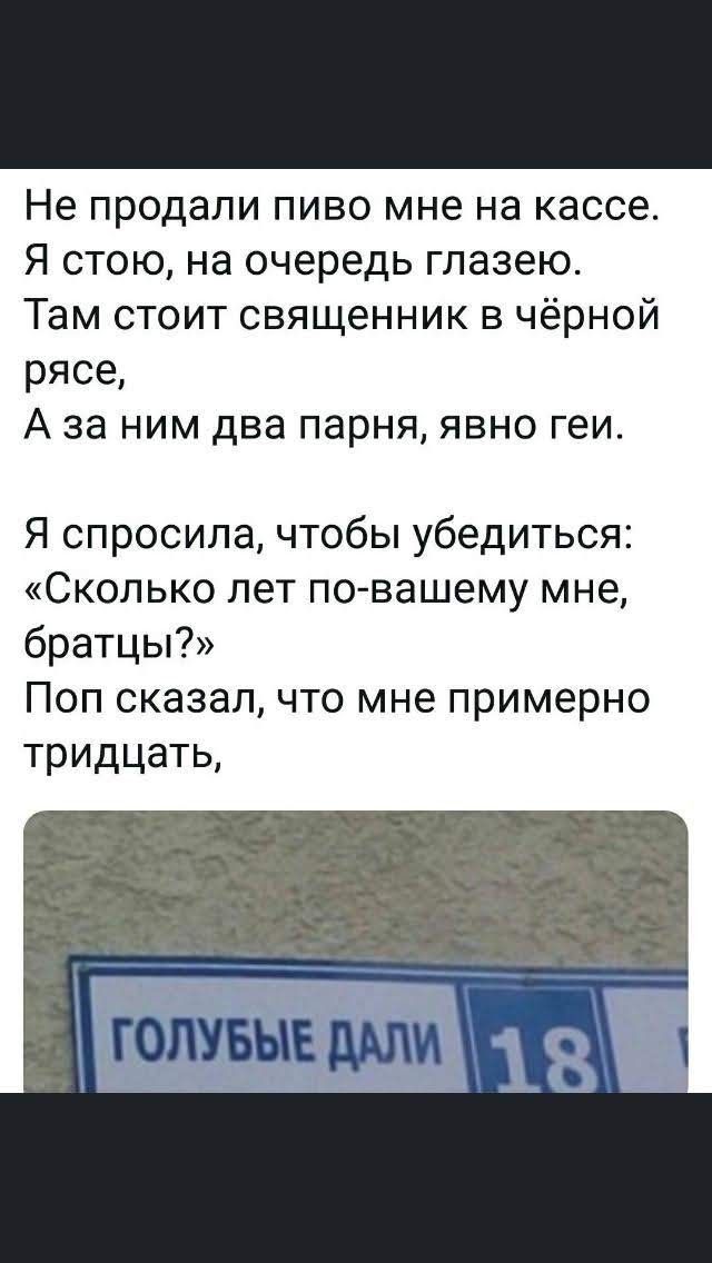 Не продали пиво мне на кассе Я стою на очередь глазею Там стоит священник в чёрной рясе А за ним два парня явно геи Я спросила чтобы убедиться Сколько лет по вашему мне братцы Поп сказал что мне примерно тридцать гопувыг дАли Б