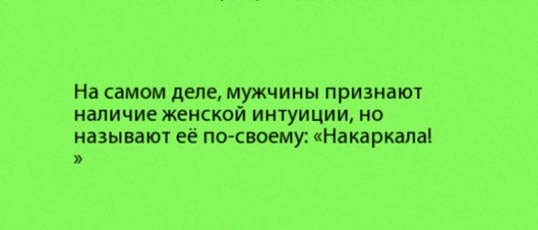 На самом деле мужчины признаюч наличие женской интуиции но называкп её посвоему Накаркапаі