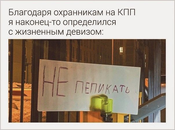 Благодаря охранникам на КПП я наконецто определился с жизненным девизом