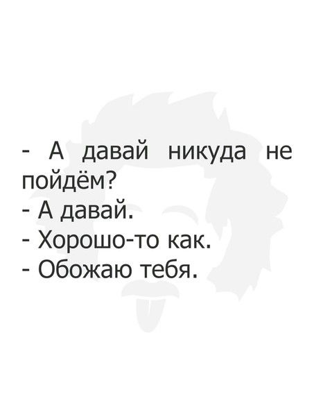 А давай никуда пойдём А давай Хорошо то как Обожаю тебя не