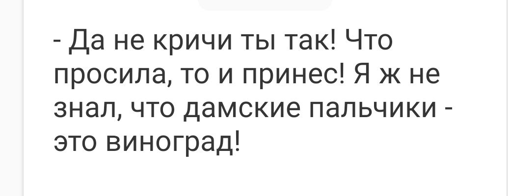 Да не кричи ты так Что просила то и принес Я ж не знал что дамские пальчики это виноград
