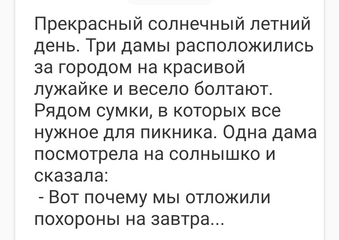 Прекрасный солнечный летний день Три дамы расположились за городом на красивой лужайке и весело болтают Рядом сумки в которых все нужное для пикника Одна дама посмотрела на солнышко и сказала Вот почему мы отложили похороны на завтра