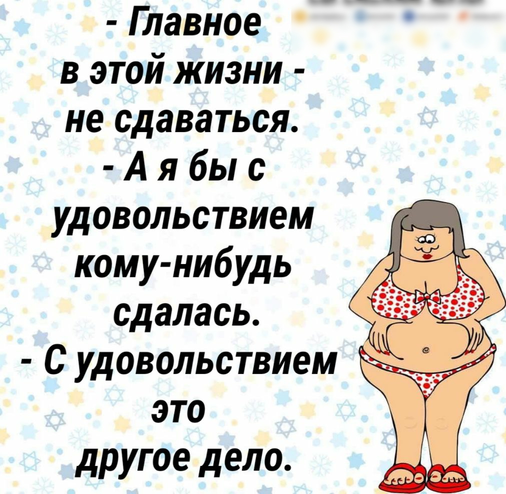 Главное в этой жизни не сдаваться А я бы с удовольствием кому нибудь сдалась С удовольствием это другое дело