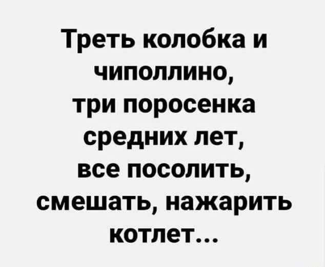 Треть колобка и чиполпино три поросенка средних лет все посолить смешать нажарить котлет
