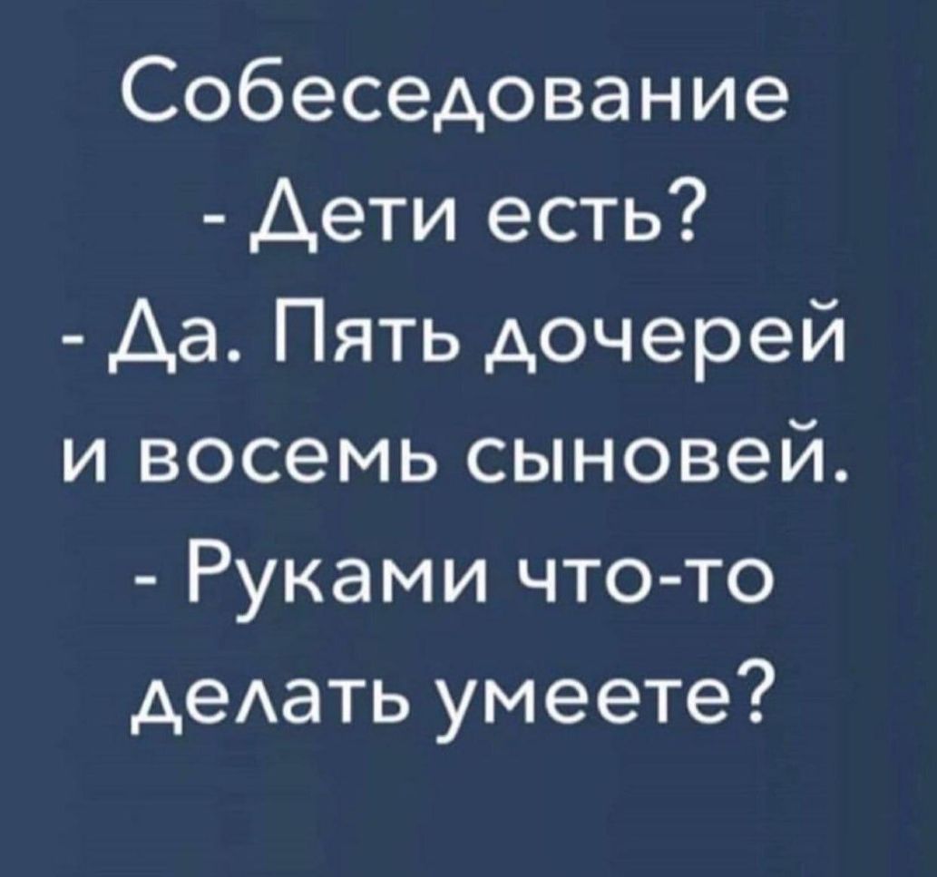 Собеседование Дети есть Аа Пять дочерей и восемь сыновей Руками что то деАать умеете