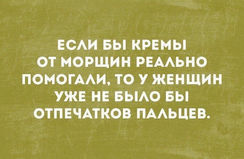 ЕСАИ БЫ КРЕМЫ ОТ МОРЩИН РЕААЬНО ПОМОГААИ ТО У ЖЕНЩИН УЖЕ НЕ БЫАО БЫ ОТПЕЧАТКОВ ПААЬЦЕВ