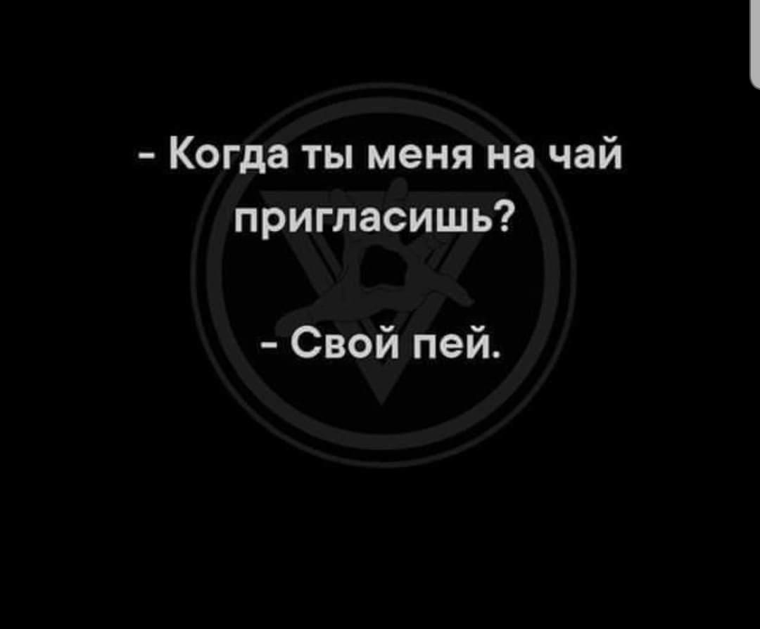 Когда ты меня на чай пригласишь Свой пей