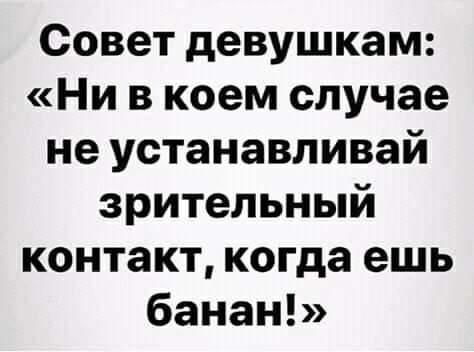 Совет девушкам Ни в коем случае не устанавливай зрительный контакт когда ешь банан