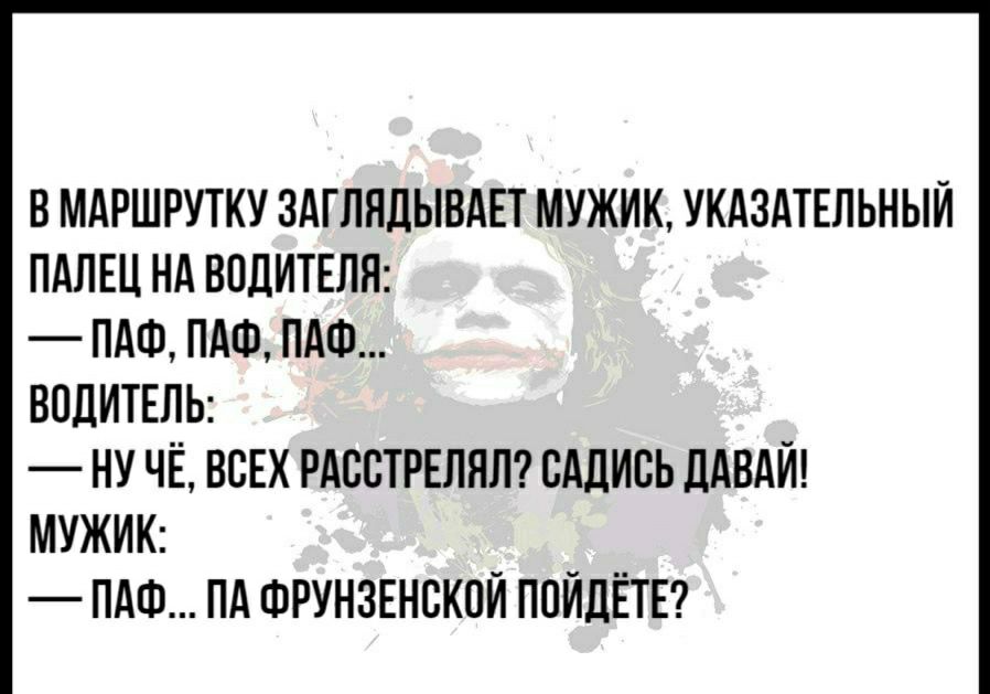 В МАРШРУТКУ ЗАГЛЛЛЫВАЕТ МУЖИК УКАЗАТЕЛЬНЫЙ ПАЛЕЦ Нд ВОДИТЕЛЯ ПАФ ПАФ ПАФ ВОДИТЕЛЬ НУ ЧЁ ВСЕХ РАССТРЕЛЯЛ САДИВЬ ЦАВАЙ МУЖИК ПАФ ПА ФРУНЗЕНСКОЙ ПОЙДЕТЕ