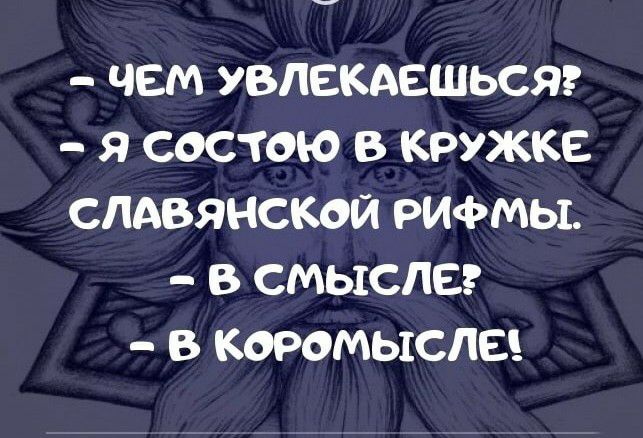 ЧЕМ УВЛЕКАЕШЬСЯ Я СОСТОЮ В КРУЖКЕ СЛАВЯНСКОЙ РИФМЫ В СМЫСЛЕ В КОРОМЫСПЕ