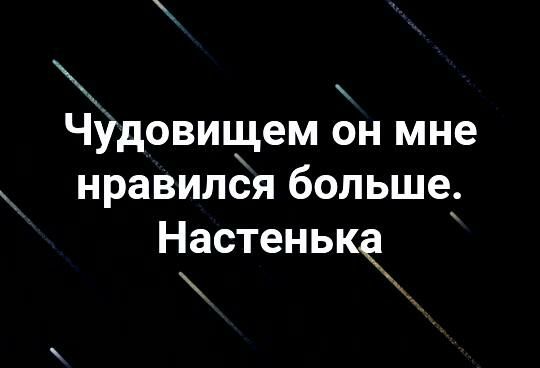 ЧУдовищем он мне нравился больше Настенька