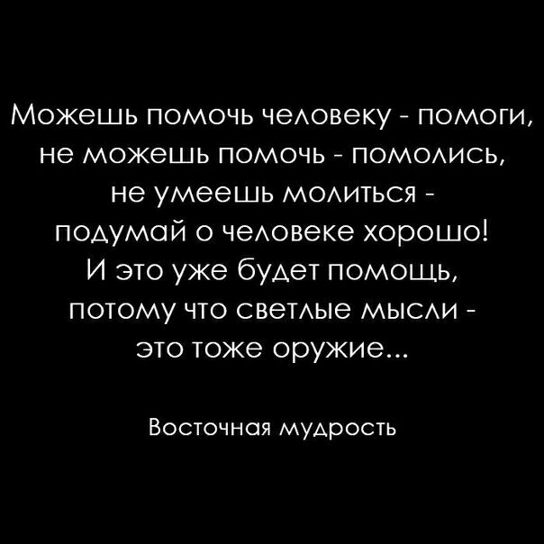 МОЖЭШЬ ПОМОЧЬ ЧЭАОВЭКУ ПОМОГИ не можешь ПОМОЧЬ ПОМОАИСЬ не умеешь МОАИТЬСЯ подумай о чеАовеке хорошо И это уже будет помощь потому что светые мысихи ЭТО тоже оружие Восточная муАрость