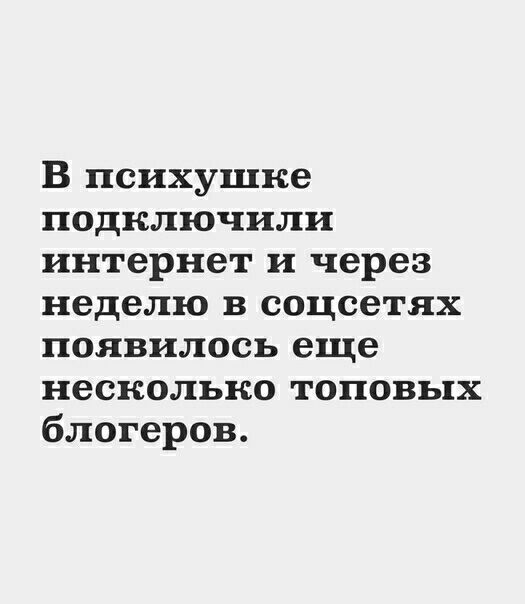 В психушке подключили интернет и через неделю в соцсетях появилось еще несколько топовых блогеров