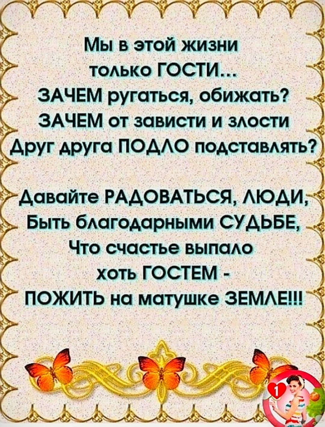 Мы в этой жизни ТОАЬКО ГОСТИ ЗАЧЕМ ругаться обижать ЗАЧЕМ от зависти и мости давайте РААОВАТЬСЯ АЮАИ Быть бАагоАарными СУАЬБЕ Что счастье выпсию хоть ГОСТЕМ пожить на матушке ЗЕМАЕШ