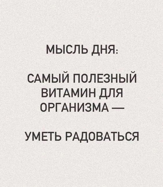 МЫСЛЬ ДНЯ САМЫЙ ПОЛЕЗНЫЙ ВИТАМИН ДЛЯ ОРГАНИЗМА УМЕТЬ РАДОВАТЬСЯ