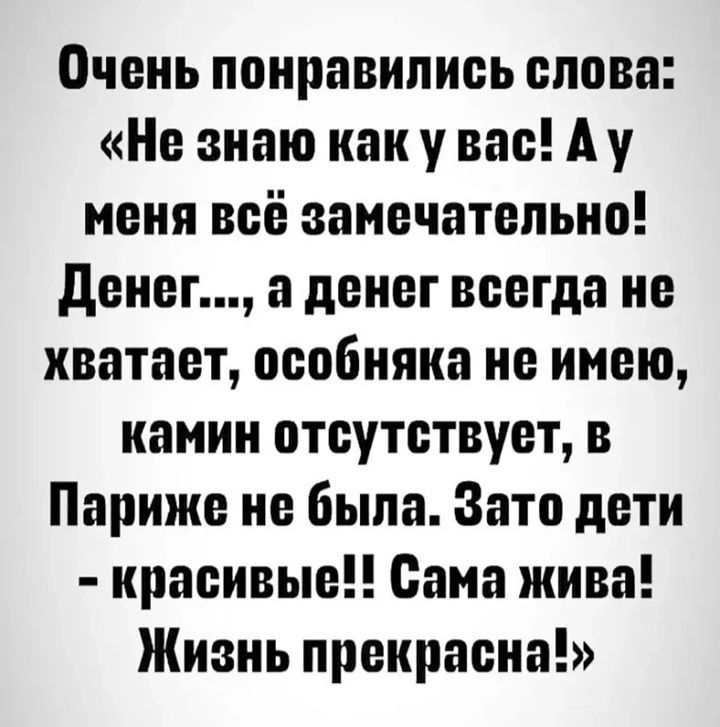 Очень понравились слова Не знаю как у вас А у меня всё замечательно Денег а денег всегда не хватает особняка не имею камин отсутствует в Париже не была Зато дети красивые Сама жива Жизнь прекрасна