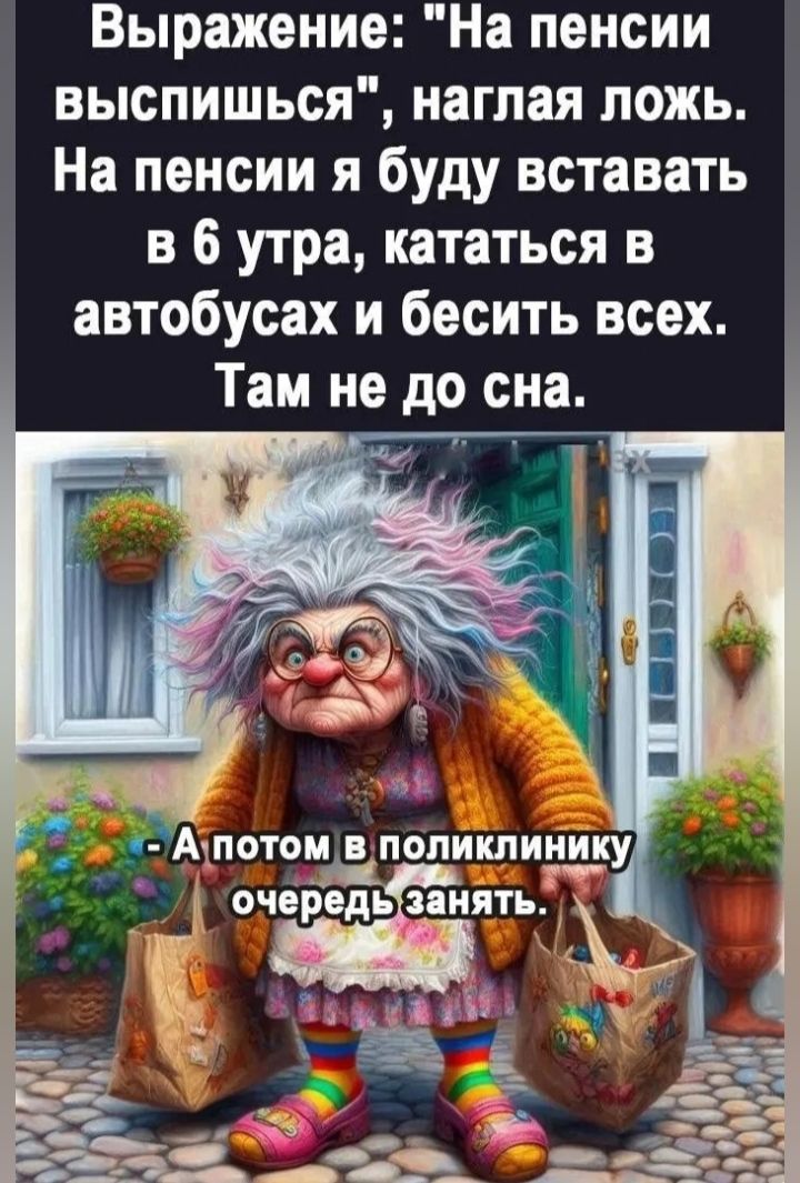 Выражение На пенсии выспишься наглая ложь На пенсии я буду вставать в 6 утра кататься в автобусах и бесить всех Там не до сна т Г о