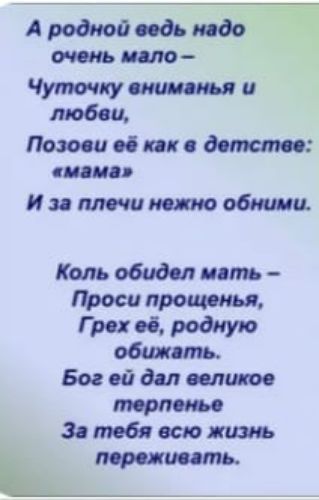 А ЁчТА очень мало 1 Чуточку вниманья и Позови её как в детстве мама И за плечи нежно обними Коль обидел мать Проси прощенья Грех её родную Бог ей дал великое