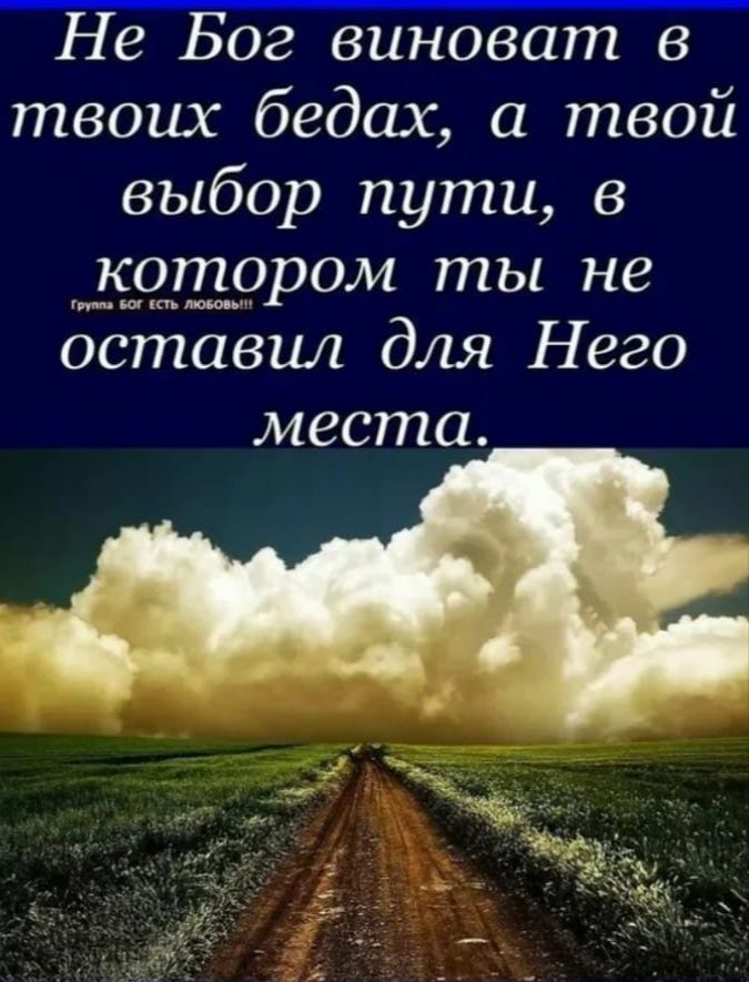 Не Бог виноват в твоих бедах а твой выбор пути в котором ты не оставил для Него места