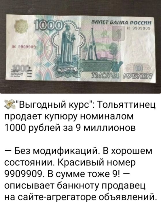 Выгодный курс Тольяттинец продает купюру номиналом 1000 рублей за 9 миллионов Без модификаций В хорошем состоянии Красивый номер 9909909 В сумме тоже 9 описывает банкноту продавец на сайте агрегаторе объявлений