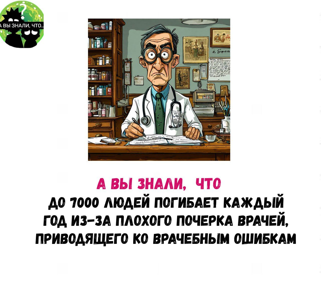 А ВЫ ЗНАЛИ ЧТО д0 1000 ЛЮДЕЙ ПОГИБАЕТ КАЖДЫЙ ГОД ИЗ ЗА ПЛОХОГО ПОЧЕРКА ВРАЧЕЙ ПРИВОДЯЩЕГО КО ВРАЧЕБНЫМ ОШИБКАМ