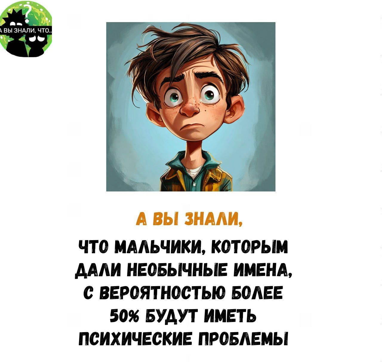 А ВЫ ЗНАЛИ ЧТО МАЛЬЧИКИ КОТОРЫМ ДАЛИ НЕОБЫЧНЫЕ ИМЕНА С ВЕРОЯТНОСТЬЮ БОЛЕЕ 50 БУДУТ ИМЕТЬ ПСИХИЧЕСКИЕ ПРОБЛЕМЫ