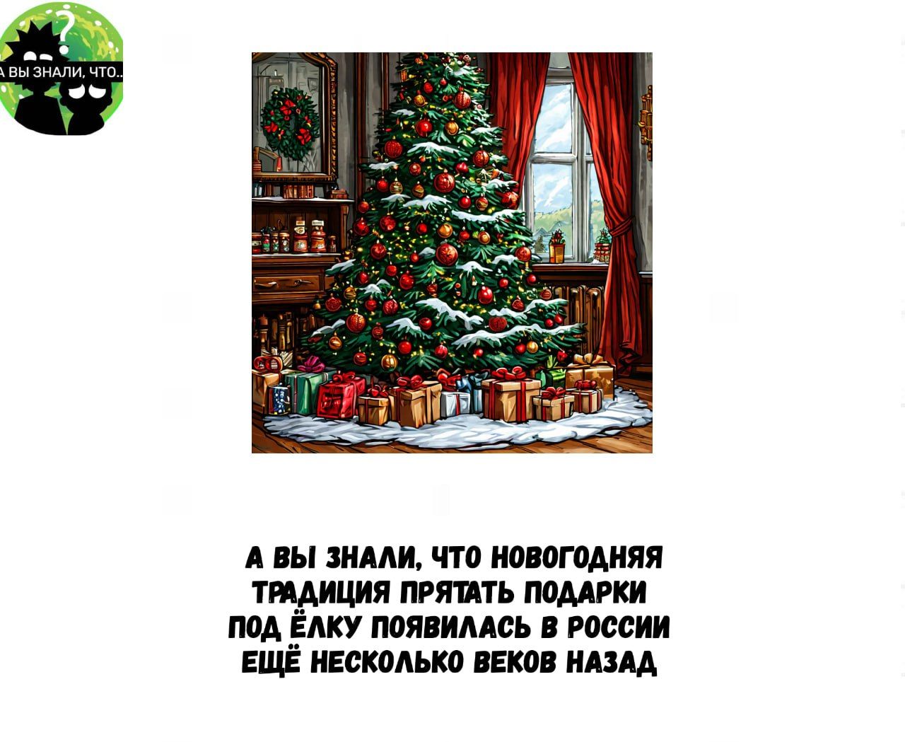 А ВЫ ЗНАЛИ ЧТО НОВОГОДНЯЯ ТРАДИЦИЯ ПРЯТАТЬ ПОДАРКИ ПОД ЁЛКУ ПОЯВИЛАСЬ В РОССИИ ЕЩЁ НЕСКОЛЬКО ВЕКОВ НАЗАД