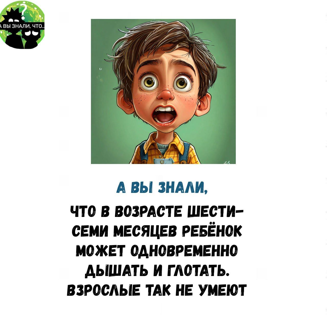 А ВЫ ЗНАЛИ что В ВОЗРАСТЕ ШЕСТИ СЕМИ МЕСЯЦЕВ РЕБЁНОК МОЖЕТ ОДНОВРЕМЕННО ДЫШАТЬ И ГЛОТАТЬ ВЗРОСЛЫЕ ТАК НЕ УМЕЮТ