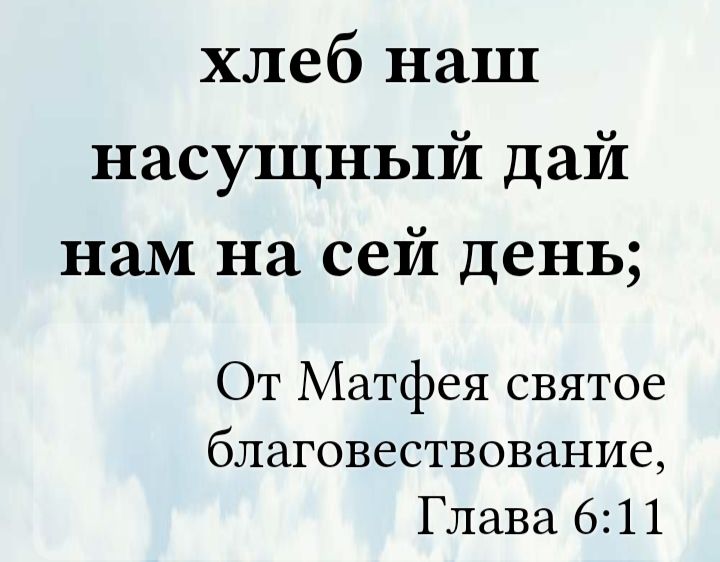 хлеб наш насущный дай нам на сей день;
От Матфея святое благовестование, Глава 6:11