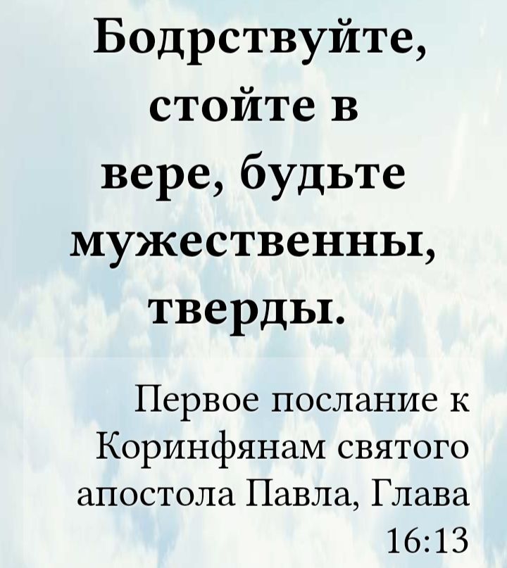 Бодрствujte, стойте в вере, будьте мужественны, тверды.
Первое послание к Коринфянам святого апостола Павла, Глава 16:13