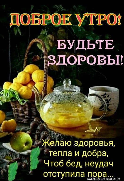 ДОБРОЕ УТРО! БУДЬТЕ ЗДОРОВЫ! Желаю здоровья, тепла и добра, Чтоб бед, неудач отступила пора...