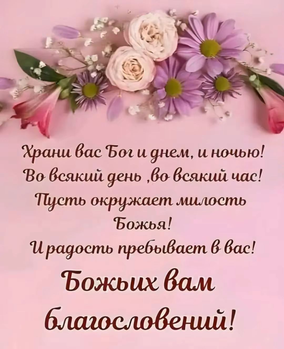 Храни вас Бог и днем, и ночью! Во всякий день, во всякий час! Пусть окружает милость Божья! И радость преобладает в вас! Божьих вам благословений!