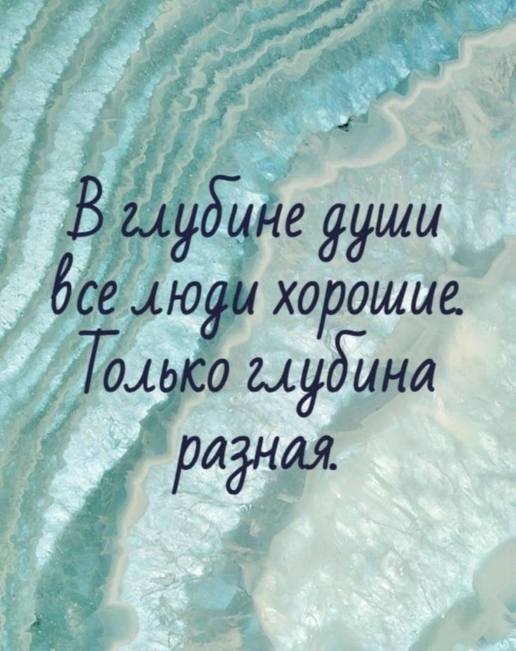 В глубине души все люди хорошие. Только глубина разная.