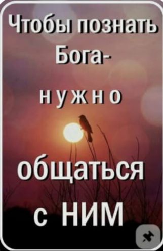 Чтобы познать Бога- нужно общаться с НИМ