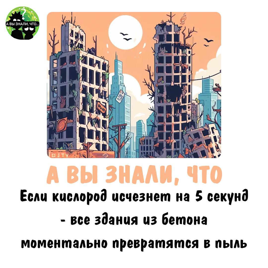 А ВЫ ЗНАЛИ, ЧТО Если кислород исчезнет на 5 секунд - все здания из бетона моментально превратятся в пыль