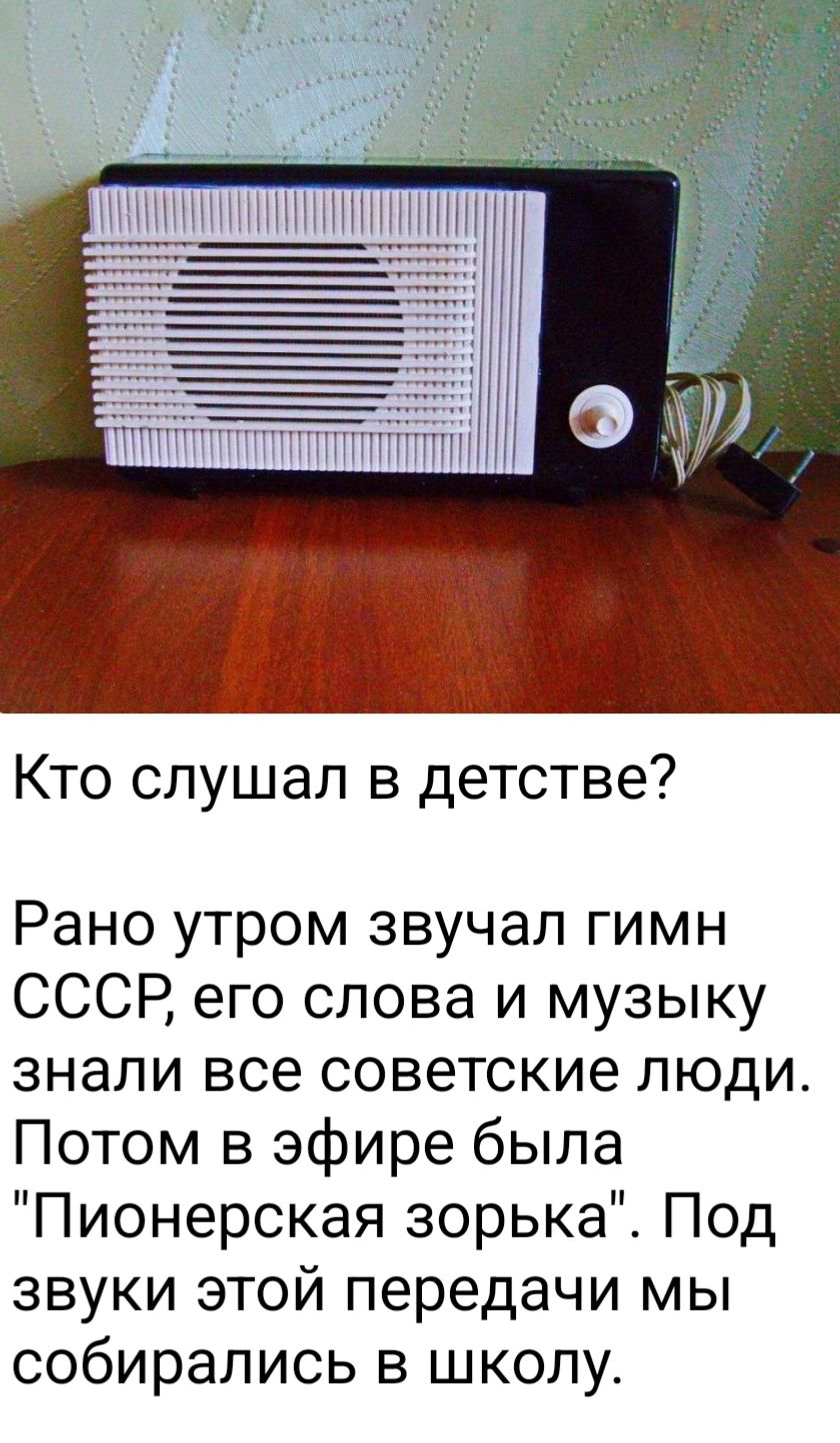 Кто слушал в детстве? Рано утром звучал гимн СССР, его слова и музыку знали все советские люди. Потом в эфире была 