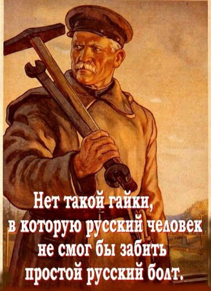 Нет такой гайки, в которую русский человек не смог бы забить простой русский болт.