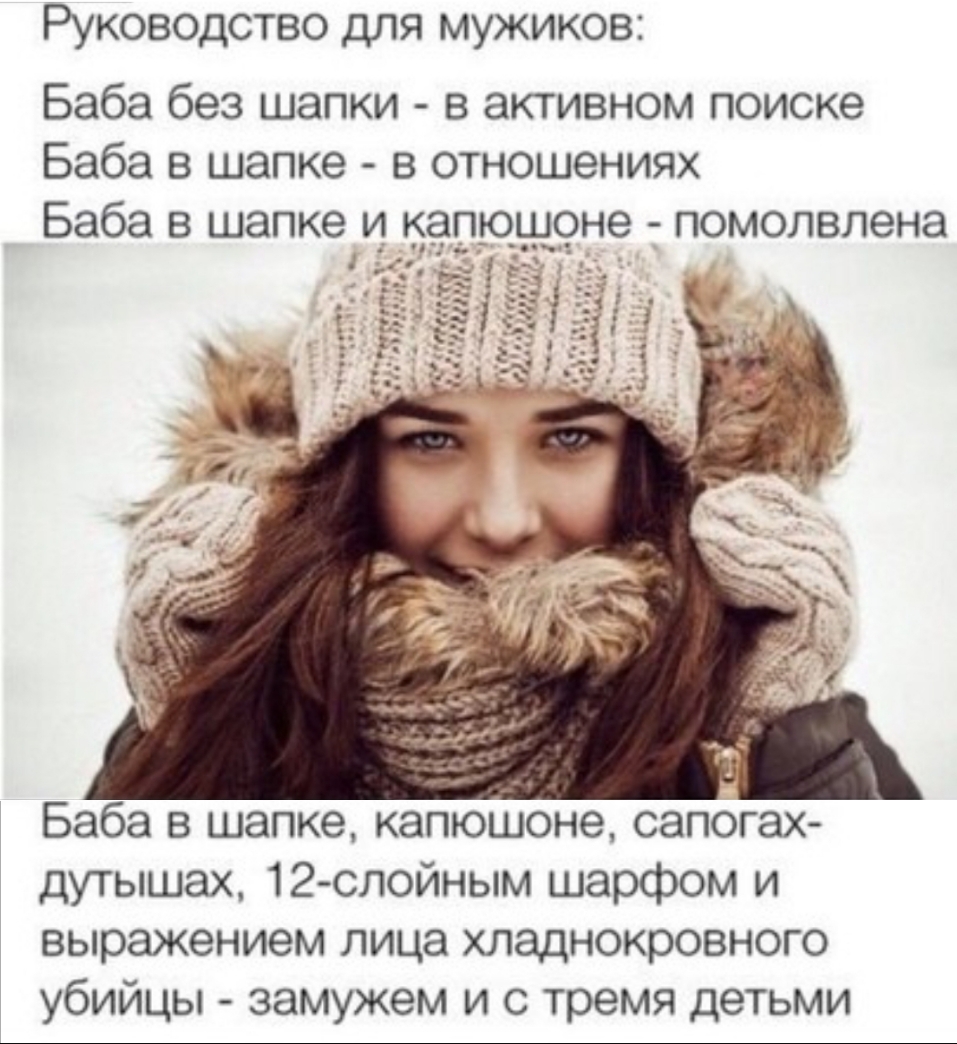 РУКОВОДСТВО ДЛЯ МУЖИКОВЕ Баба без шапки в активном поиске Баба в шапке в отношениях Баба в шапке и нарющоне помолвлена Баба в шапке капюшона сапогах дутышах 12слойным шарфом и выражением лица хладнокровного убийцы замужем и с тремя детьми