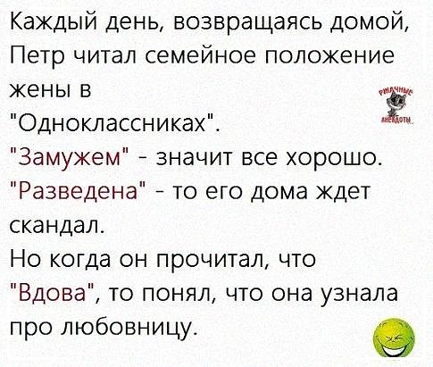 Каждый день возвращаясь домой Петр читал семейное положение жены в Ё Одноклассниках Замужем значит все хорошо Разведена _ то его дома кдет скандал Но когда он прочитал что Вдова то понял что она узнала про любовницу О