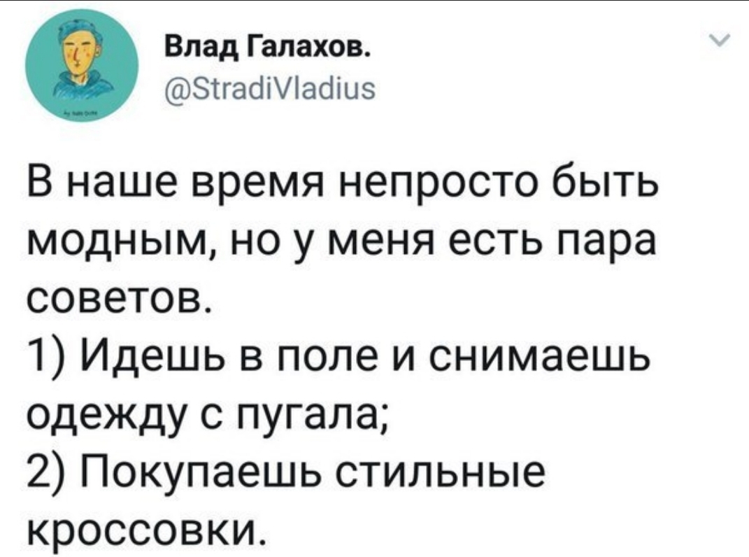 Влад Галахов ЗтгаоМаошз В наше время непросто быть модным но у меня есть пара советов 1 Идешь в поле и снимаешь одежду с пугала 2 Покупаешь стильные кроссовки