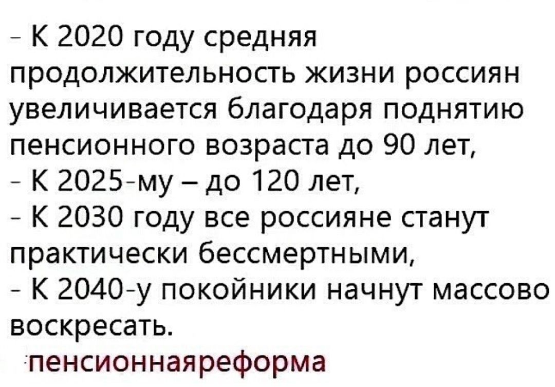 К 2020 году средняя продолжительность жизни россиян увеличивается благодаря поднятию пенсионного возраста до 90 лет К 2025му до 120 лет К 2030 году все россияне станут практически бессмертными К 2О4Оу покойники начнут массово воскресать пенсионнаяреформа