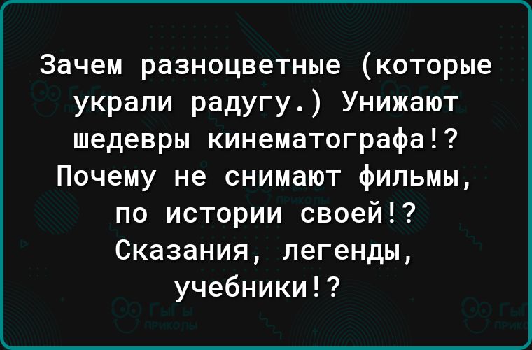 Зачем разноцветные каторые украли радугу Унижают шедевры кинематографа Почему не снимают фильмы по истории своей Сказания легенды учебники